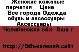 Женские кожаные перчатки. › Цена ­ 700 - Все города Одежда, обувь и аксессуары » Аксессуары   . Челябинская обл.,Аша г.